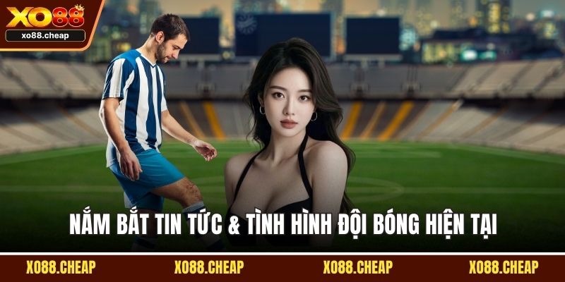 Nhận định bóng đá Nắm bắt tin tức & tình hình đội bóng hiện tại