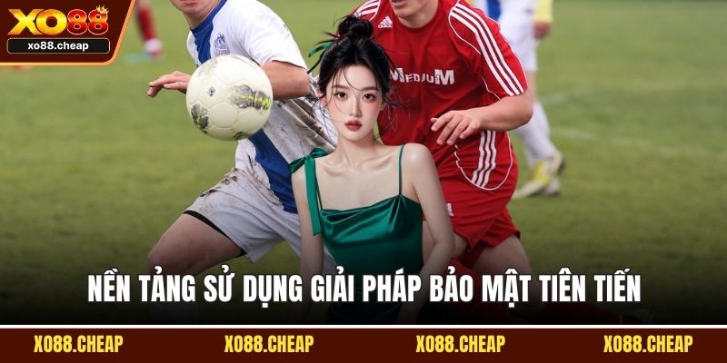 Nền tảng sử dụng giải pháp bảo mật tiên tiến