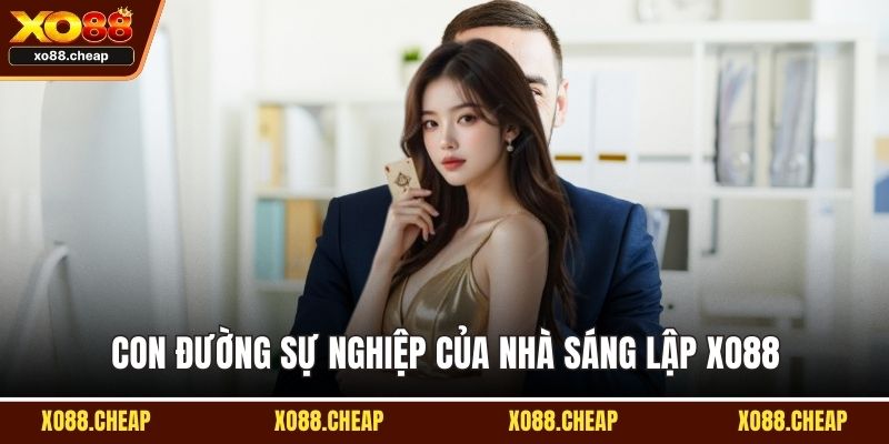 Nhà sáng lập Xo88 Con đường sự nghiệp của nhà sáng lập Xo88