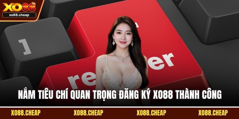 Đăng ký XO88 Nắm tiêu chí quan trọng đăng ký XO88 thành công
